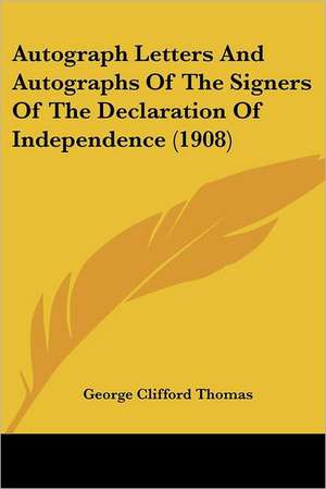 Autograph Letters And Autographs Of The Signers Of The Declaration Of Independence (1908) de George Clifford Thomas