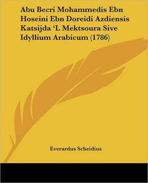 Abu Becri Mohammedis Ebn Hoseini Ebn Doreidi Azdiensis Katsijda 'L Mektsoura Sive Idyllium Arabicum (1786) de Everardus Scheidius