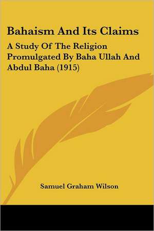 Bahaism And Its Claims de Samuel Graham Wilson