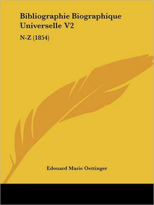 Bibliographie Biographique Universelle V2 de Edouard Marie Oettinger