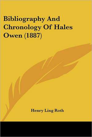 Bibliography And Chronology Of Hales Owen (1887) de Henry Ling Roth