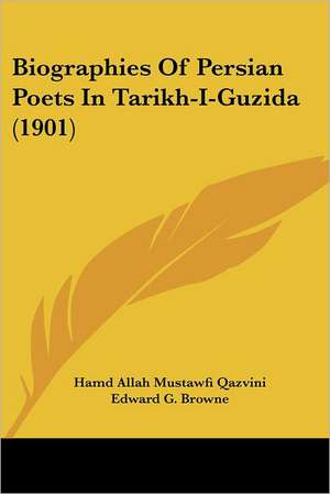 Biographies Of Persian Poets In Tarikh-I-Guzida (1901) de Hamd Allah Mustawfi Qazvini