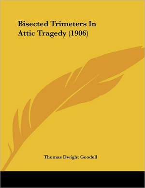 Bisected Trimeters In Attic Tragedy (1906) de Thomas Dwight Goodell