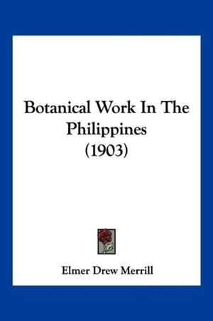 Botanical Work In The Philippines (1903) de Elmer Drew Merrill