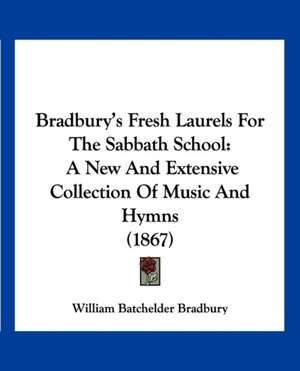 Bradbury's Fresh Laurels For The Sabbath School de William Batchelder Bradbury