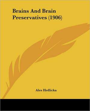 Brains And Brain Preservatives (1906) de Ales Hrdlicka