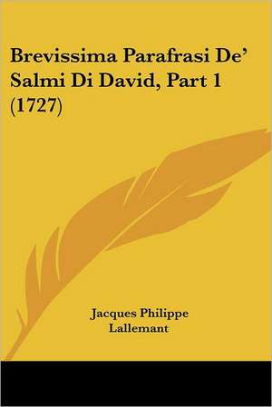 Brevissima Parafrasi De' Salmi Di David, Part 1 (1727) de Jacques Philippe Lallemant