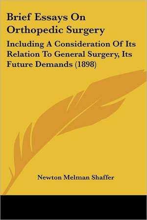 Brief Essays On Orthopedic Surgery de Newton Melman Shaffer