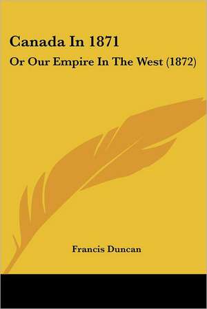 Canada In 1871 de Francis Duncan