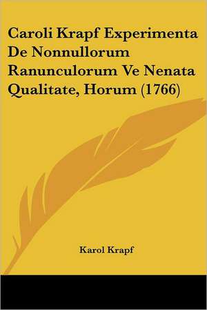 Caroli Krapf Experimenta De Nonnullorum Ranunculorum Ve Nenata Qualitate, Horum (1766) de Karol Krapf