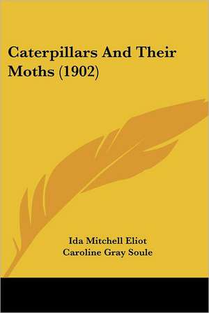 Caterpillars And Their Moths (1902) de Ida Mitchell Eliot