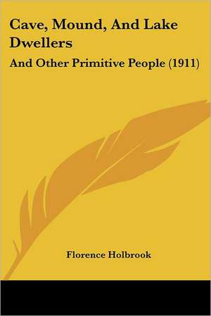 Cave, Mound, And Lake Dwellers de Florence Holbrook