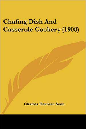 Chafing Dish And Casserole Cookery (1908) de Charles Herman Senn