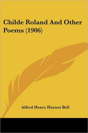 Childe Roland And Other Poems (1906) de Alfred Henry Haynes Bell