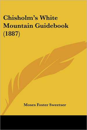 Chisholm's White Mountain Guidebook (1887) de Moses Foster Sweetser