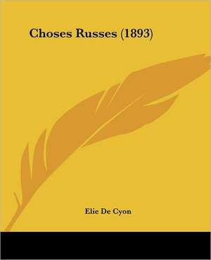 Choses Russes (1893) de Elie De Cyon