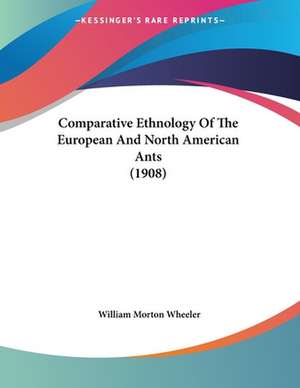 Comparative Ethnology Of The European And North American Ants (1908) de William Morton Wheeler