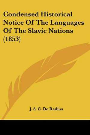 Condensed Historical Notice Of The Languages Of The Slavic Nations (1853) de J. S. C. de Radius