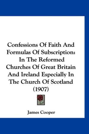 Confessions Of Faith And Formulas Of Subscription de James Cooper