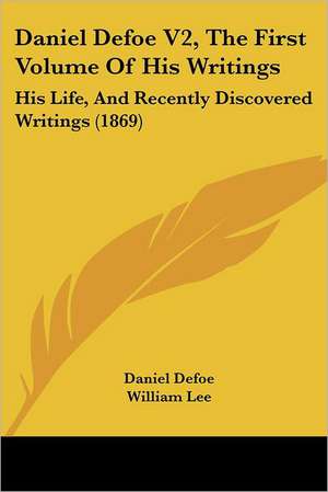 Daniel Defoe V2, The First Volume Of His Writings de Daniel Defoe