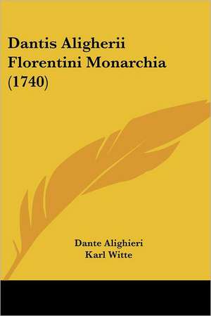 Dantis Aligherii Florentini Monarchia (1740) de Dante Alighieri