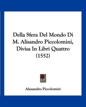 Della Sfera Del Mondo Di M. Alisandro Piccolomini, Divisa In Libri Quattro (1552) de Alessandro Piccolomini