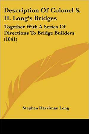 Description Of Colonel S. H. Long's Bridges de Stephen Harriman Long