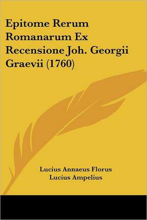 Epitome Rerum Romanarum Ex Recensione Joh. Georgii Graevii (1760) de Lucius Annaeus Florus