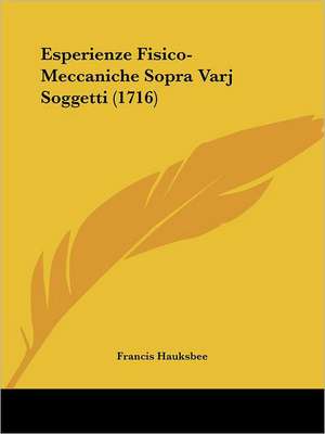 Esperienze Fisico-Meccaniche Sopra Varj Soggetti (1716) de Francis Hauksbee