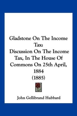 Gladstone On The Income Tax de John Gellibrand Hubbard