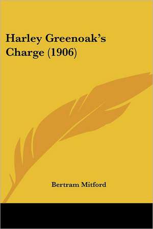 Harley Greenoak's Charge (1906) de Bertram Mitford