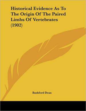 Historical Evidence As To The Origin Of The Paired Limbs Of Vertebrates (1902) de Bashford Dean