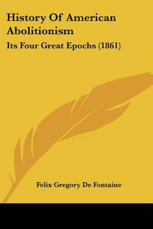 History Of American Abolitionism de Felix Gregory De Fontaine