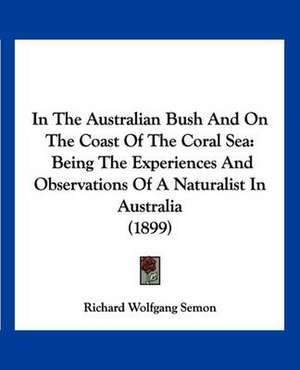 In The Australian Bush And On The Coast Of The Coral Sea de Richard Wolfgang Semon