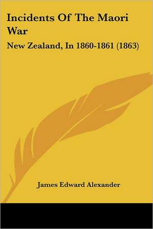 Incidents Of The Maori War de James Edward Alexander