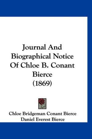 Journal And Biographical Notice Of Chloe B. Conant Bierce (1869) de Chloe Bridgeman Conant Bierce