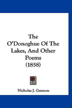 The O'Donoghue Of The Lakes, And Other Poems (1858) de Nicholas J. Gannon