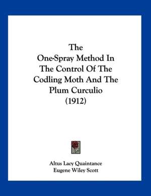 The One-Spray Method In The Control Of The Codling Moth And The Plum Curculio (1912) de Altus Lacy Quaintance