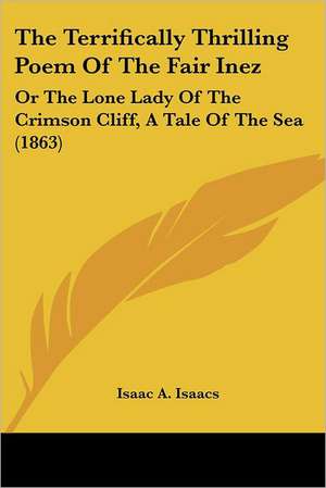 The Terrifically Thrilling Poem Of The Fair Inez de Isaac A. Isaacs