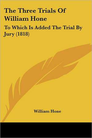 The Three Trials Of William Hone de William Hone