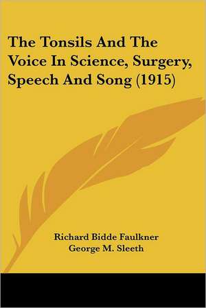 The Tonsils And The Voice In Science, Surgery, Speech And Song (1915) de Richard Bidde Faulkner