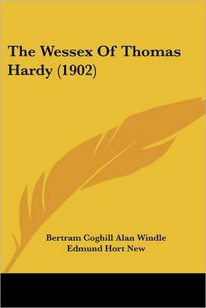 The Wessex Of Thomas Hardy (1902) de Bertram Coghill Alan Windle