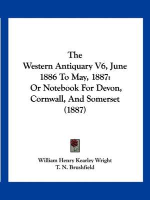 The Western Antiquary V6, June 1886 To May, 1887 de William Henry Kearley Wright