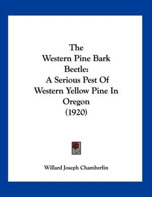 The Western Pine Bark Beetle de Willard Joseph Chamberlin