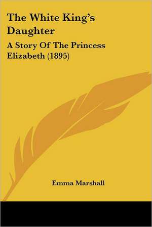 The White King's Daughter de Emma Marshall