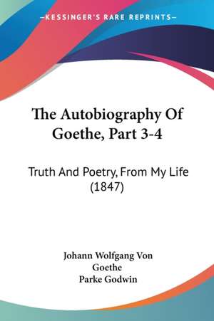 The Autobiography Of Goethe, Part 3-4 de Johann Wolfgang von Goethe