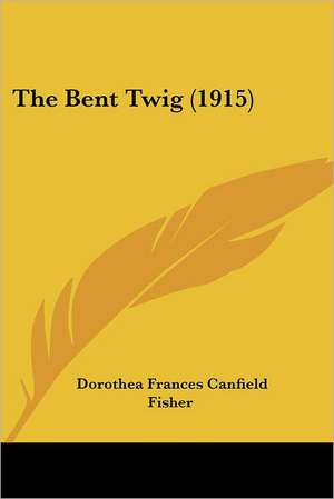 The Bent Twig (1915) de Dorothea Frances Canfield Fisher