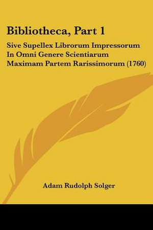 Bibliotheca, Part 1 de Adam Rudolph Solger