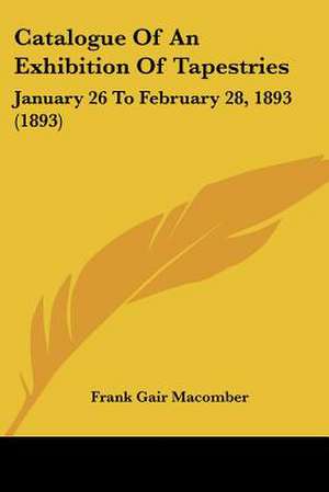 Catalogue Of An Exhibition Of Tapestries de Frank Gair Macomber