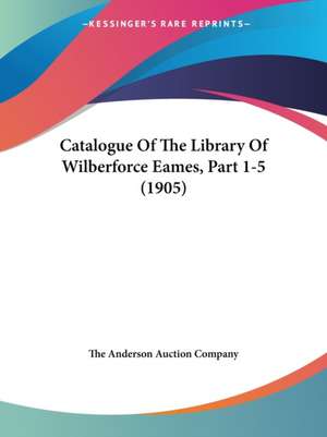 Catalogue Of The Library Of Wilberforce Eames, Part 1-5 (1905) de The Anderson Auction Company